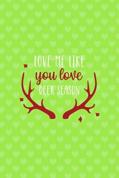 Love Me Like You Love Deer Season: Notebook Journal Composition Blank Lined Diary Notepad 120 Pages Paperback Green Heart Reindeer