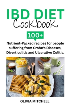 Paperback Ibd Diet Cookbook: 100+ Nutrient-Packed recipes for people suffering from Crohn's Diseases, Diverticulitis and Ulcerative Colitis. Book