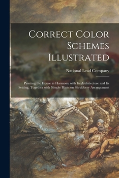 Correct Color Schemes Illustrated: Painting the House in Harmony With Its Architecture and Its Setting, Together With Simple Hints on Shrubbery Arrangement