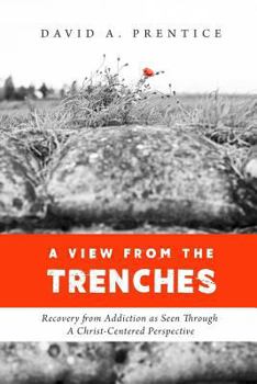 Paperback A View from the Trenches: Recovery from Addiction as Seen Through A Christ-Centered Perspective Book