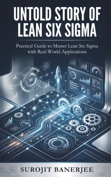 Paperback Untold Story of Lean Six SIGMA: Practical Guide To Master Lean Six Sigma With Real-World Applications Book