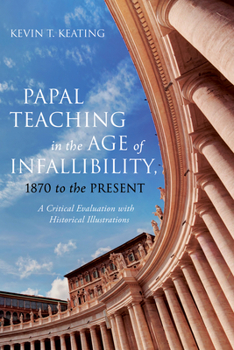 Hardcover Papal Teaching in the Age of Infallibility, 1870 to the Present: A Critical Evaluation with Historical Illustrations Book