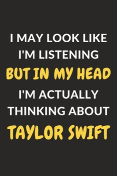 Paperback I May Look Like I'm Listening But In My Head I'm Actually Thinking About Taylor Swift: Taylor Swift Journal Notebook to Write Down Things, Take Notes, Book