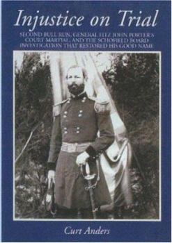 Paperback Injustice on Trial: Second Bull Run: The Court Martial Trial of General Fitz John Porter and the Schofield Hearing Which Restored His Good Book