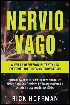 Paperback Nervio Vago: Estimule Y Active El Poder Curativo Natural Del Nervio Vago Con Ejercicios De Autoayuda Para La Ansiedad Y Los Ataques [Spanish] Book