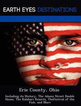 Paperback Erie County, Ohio: Including Its History, the Adams Street Double House, the Kalahari Resorts, Thefestival of the Fish, and More Book