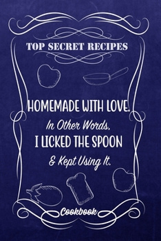 Paperback Top Secret Recipes Homemade With Love. In Other Words. I Licked The Spoon & Kept Using It.: Blank DIY Recipe Book for Family, Friends, Men or Women Book