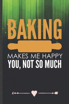 Paperback Baking Makes Me Happy You, Not So Much: Funny Lined Notebook Journal For Baker Chef Cooking Lover, Unique Special Inspirational Birthday Gift, Regular Book