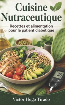 Cuisine Nutraceutique - Recettes et alimentation pour le patient diabétique: recettes à faible indice glycémique pour contrôler la glycémie et améliorer la santé métabolique (French Edition)