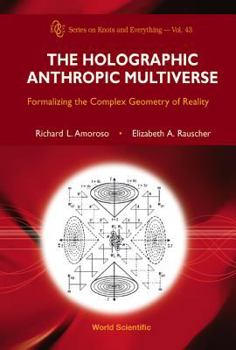 Hardcover Holographic Anthropic Multiverse, The: Formalizing the Complex Geometry of Reality Book