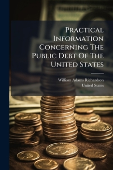 Practical Information Concerning the Public Debt of the United States: With the National Banking Laws. for Banks, Bankers, Brokers, Bank Directors, and Investors