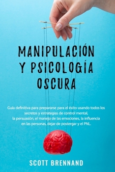 Paperback Manipulaci?n y Psicolog?a Oscura: Gu?a definitiva para prepararse para el ?xito usando todos los secretos y estrategias de control mental, la persuasi [Spanish] Book