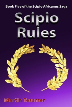 Scipio Rules: Book Five of the Scipio Africanus Saga - Book #5 of the Scipio Africanus