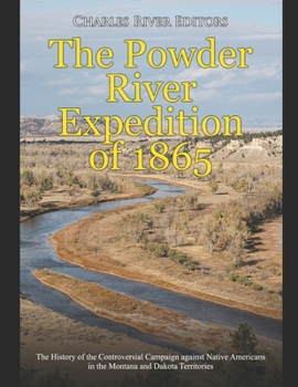 Paperback The Powder River Expedition of 1865: The History of the Controversial Campaign against Native Americans in the Montana and Dakota Territories Book