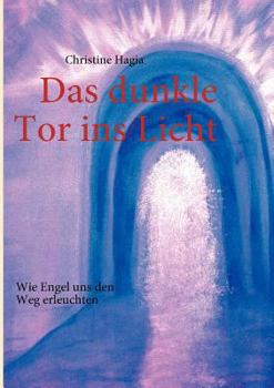 Das dunkle Tor ins Licht: Wie Engel uns den Weg erleuchten