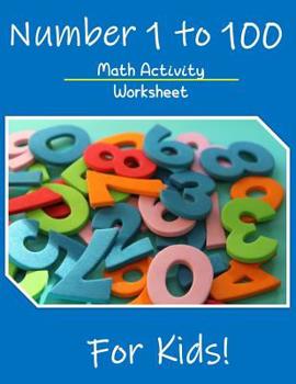 Paperback Numbers 1 to 100 Math Activity Worksheet for Kids: Math Teachers Students, 1 to 100 Worksheet Book