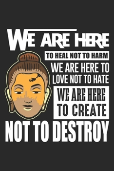 We Are Here To Heal Not Harm we are here to love not to hate We are here to create not to destroy: Buddha sagt Freiheit Buddhistischer Frieden ... | Organizer Schreibheft Planer Tagebuch