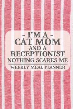 I'm a Cat Mom and a Receptionist Nothing Scares Me Weekly Meal Planner: Blank Weekly Meal Planner to Write in for Women, Bartenders, Drink and Alcohol ... ... for Women, Wife, Mom, Aunt (6x9 1