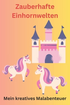 Paperback Zauberhafte Einhorn Welten: Mein kreatives Malabenteuer [German] Book