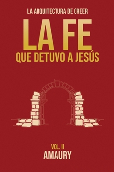 Paperback La Fe que Detuvo a Jesus: La Arquitectura de Creer [Spanish] Book