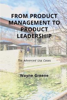 Paperback From Product Management To Product Leadership: The Advanced Use Cases Book