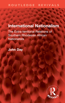 Hardcover International Nationalism: The Extra-Territorial Relations of Southern Rhodesian African Nationalists Book
