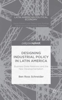 Hardcover Designing Industrial Policy in Latin America: Business-State Relations and the New Developmentalism Book