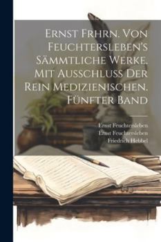 Paperback Ernst Frhrn. von Feuchtersleben's sämmtliche Werke. Mit Ausschluß der rein medizienischen. Fünfter Band [German] Book