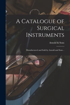 Paperback A Catalogue of Surgical Instruments: Manufactured and Sold by Arnold and Sons .. Book