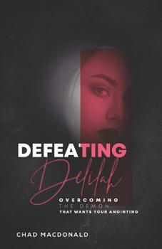 Paperback Defeating Delilah: Overcoming The Demon That Wants Your Anointing Book