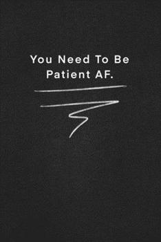 You Need To Be Patient AF.: Quote on Blackboard Notebook  / Journal Gift / Doted,numbred, 120 Pages, 6x9, Soft Cover, Matte Finish