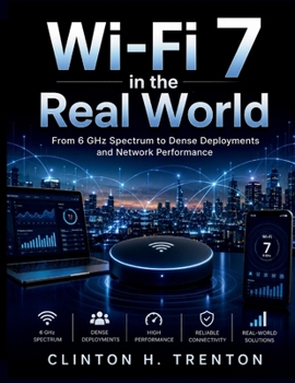 Paperback Wi-Fi 7 in the Real World: From 6 GHz Spectrum to Dense Deployments and Network Performance Book