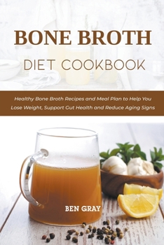 Paperback Bone Broth Diet Cookbook: Healthy Bone Broth Recipes and Meal Plan to Help You Lose Weight, Support Gut Health and Reduce Aging Signs Book