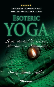 Paperback ESOTERIC YOGA - Learn Maithuna and Sex Magic: By Bestselling author Shreyananda Natha! Book