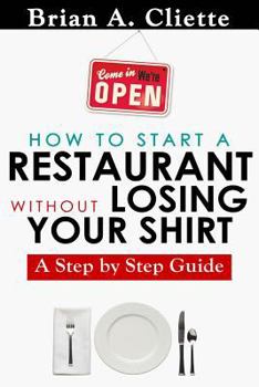 Paperback How to Start a Restaurant Without Losing Your Shirt: A Step by Step Guide: The Definitive Guide to Starting & Operating a Successful ... by Step Guide Book