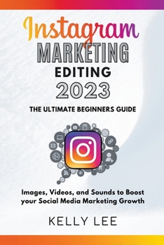 Paperback Instagram Marketing Editing 2023 the Ultimate Beginners Guide Images, Videos, and Sounds to Boost your Social Media Marketing Growth Book