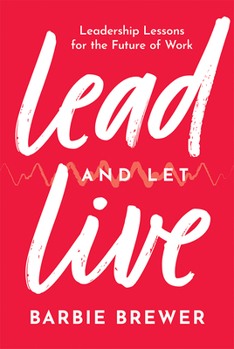 Hardcover Lead and Let Live: Leadership Lessons for the Future of Work Book