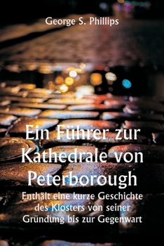 Paperback Ein Führer zur Kathedrale von Peterborough. Enthält eine kurze Geschichte des Klosters von seiner Gründung bis zur Gegenwart, mit einer beschreibenden [German] Book