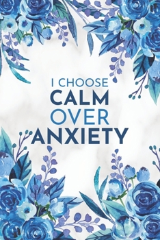 Paperback I Choose Calm Over Anxiety: A Creative Workbook Journal to Let Go of Anxiety and Find Peace to Feel Calm & Stay Focused Book