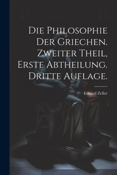 Die Philosophie der Griechen. Zweiter Theil, Erste Abtheilung. Dritte Auflage.
