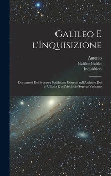 Hardcover Galileo e l'Inquisizione: Documenti del processo Galileiano esistenti nell'Archivio del S. Uffizio e nell'Archivio segreto vaticano [Italian] Book