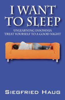 Paperback I Want to Sleep: Unlearning Insomnia - Treat Yourself to a Good Night Book
