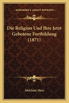 Paperback Die Religion Und Ihre Jetzt Gebotene Fortbildung (1871) [German] Book