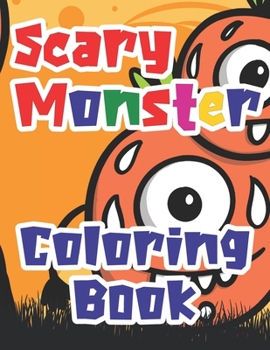 Scary Monster Coloring Book: Fun Cute Coloring Book Activity for 2-8 years old children to have fun colouring