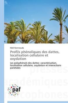 Paperback Profils Phénoliques Des Dattes, Localisation Cellulaire Et Oxydation [French] Book