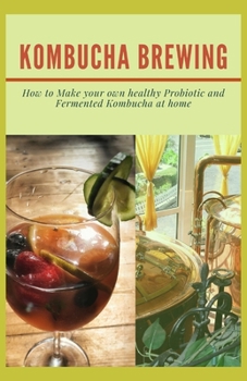 Paperback Kombucha Brewing: How to Make your own healthy Probiotic and Fermented Kombucha at home Book