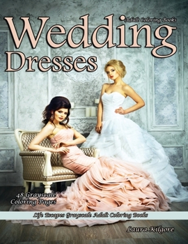 Paperback Adult Coloring Books Wedding Dresses: Life Escapes Grayscale Adult Coloring Books 48 grayscale coloring pages wedding dresses, lace, chiffon, veils, t Book