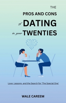 THE PROS AND CONS OF DATING IN YOUR TWENTIES: Love,Lessons and the Search for “The Special One”