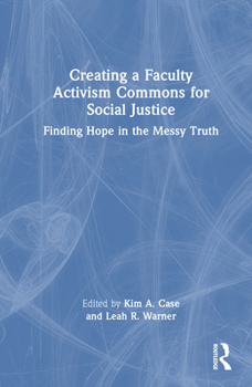 Hardcover Creating a Faculty Activism Commons for Social Justice: Finding Hope in the Messy Truth Book