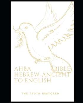 Paperback Ahba Bible Hebrew Ancient to English the Truth Restored: Holy Bible New Testament Ahayah Ashar Ahayah Book